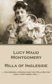 bokomslag Lucy Maud Montgomery - Rilla of Ingleside: "....the general opinion was that Rilla Blythe was a very sweet girl...."