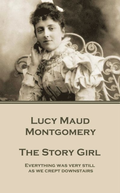 Lucy Maud Montgomery - The Story Girl: 'Everything was very still as we crept downstairs.' 1