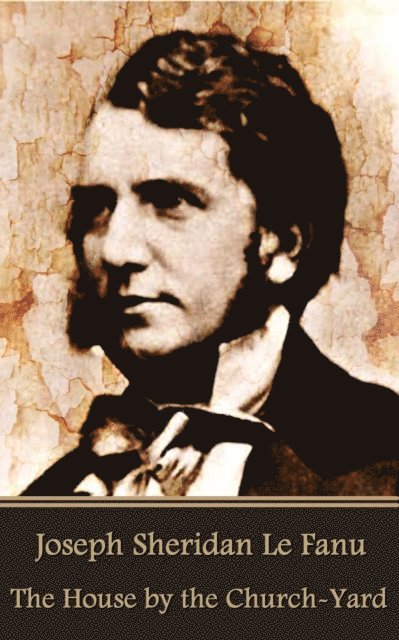 Joseph Sheridan Le Fanu - The House by the Church-Yard 1