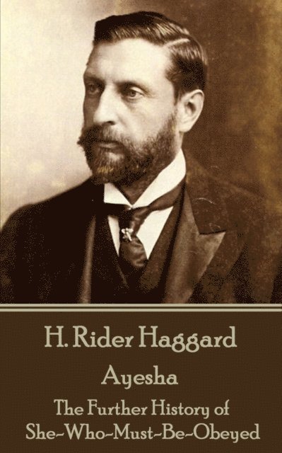 H Rider Haggard - Ayesha: The Further History of She-Who-Must-Be-Obeyed 1