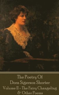 bokomslag Dora Shorter - The Poetry of Dora Sigerson Shorter - Volume II - The Fairy Chang