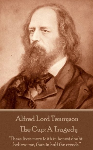 bokomslag Alfred Lord Tennyson - The Cup: A Tragedy: 'There lives more faith in honest doubt, believe me, than in half the creeds.'