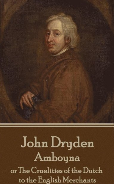 bokomslag John Dryden - Amboyna: or The Cruelities of the Dutch to the English Merchants