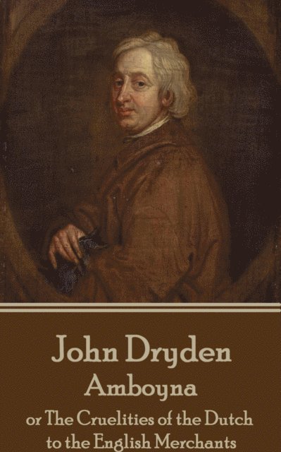 John Dryden - Amboyna: or The Cruelities of the Dutch to the English Merchants 1