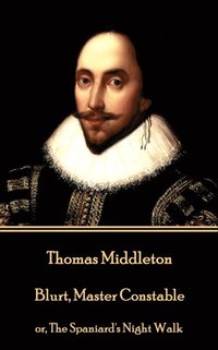 bokomslag Thomas Middleton - Blurt, Master Constable: or, The Spaniard's Night Walk