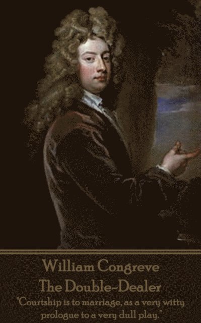 William Congreve - The Double-Dealer: 'Courtship is to marriage, as a very witty prologue to a very dull play.' 1