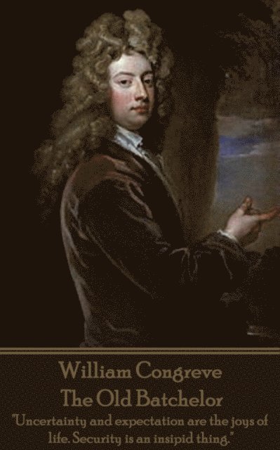 William Congreve - The Old Batchelor: 'Uncertainty and expectation are the joys of life. Security is an insipid thing.' 1