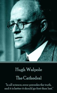 bokomslag Hugh Walpole - The Cathedral: 'In all science, error precedes the truth, and it is better it should go first than last.'