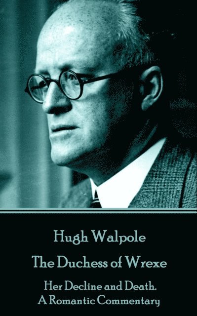Hugh Walpole - Hugh Walpole - The Duchess of Wrexe: Her Decline and Death. A Romantic Commentary, Häftad