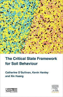 Catherine O’Sullivan, Kevin Hanley, Xin Huang - Critical State Framework for Soil Behaviour, Inbunden