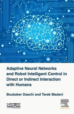 France) Daachi, Boubaker (Professor, University Paris-8, France) Madani, Tarek (Lecturer, University Paris Est Creteil - Adaptive Neural Networks and Robot Intelligent Control in Direct or Indirect Interaction with Humans, Inbunden