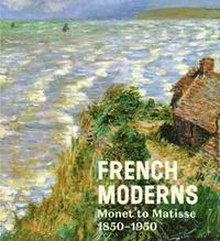 bokomslag French Moderns: Monet to Matisse 1850-1950