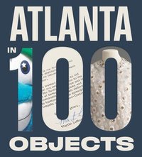 bokomslag Atlanta in 100 Objects