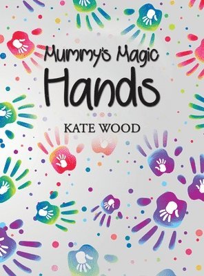 Kate Wood - Mummy's Magic Hands, Inbunden
