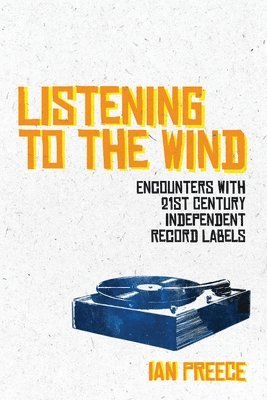 bokomslag Listening to the Wind: Encounters with 21st Century Independent Record Labels