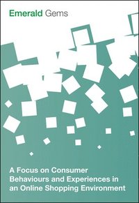 bokomslag A Focus on Consumer Behaviours and Experiences in an Online Shopping Environment