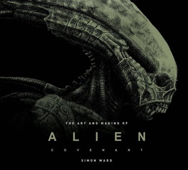 Simon Ward - Art and Making of Alien: Covenant, Inbunden
