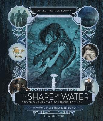 Guillermo del Toro - Guillermo del Toro's The Shape of Water: Creating a Fairy Tale for Troubled Times, Inbunden