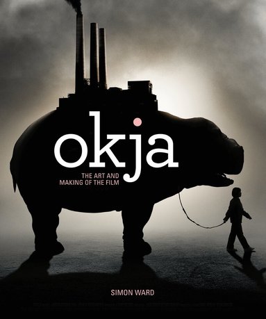 Simon Ward - Okja: The Art and Making of the Film, Inbunden