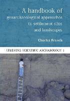 A Handbook of Geoarchaeological Approaches to Settlement Sites and Landscapes 1