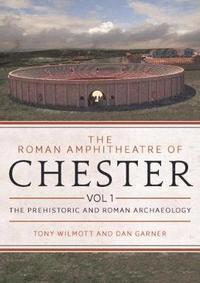 bokomslag The Roman Amphitheatre of Chester Volume 1