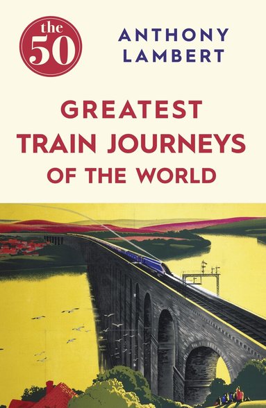 Anthony Lambert - 50 Greatest Train Journeys of the World, Häftad