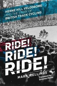 bokomslag Ride! Ride! Ride!: Herne Hill Velodrome and the Story of British Track Cycling