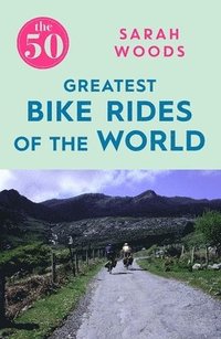 bokomslag The 50 Greatest Bike Rides of the World