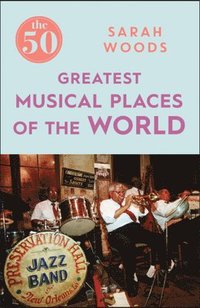 bokomslag The 50 Greatest Musical Places