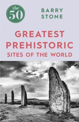 bokomslag The 50 Greatest Prehistoric Sites of the World