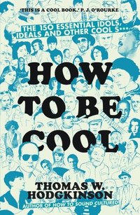 bokomslag How to be cool - the 150 essential idols, ideals and other cool s***