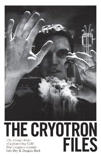 bokomslag The Cryotron Files: The strange death of a pioneering Cold War computer scientist
