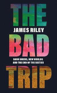 bokomslag The Bad Trip: Dark Omens, New Worlds and the End of the Sixties