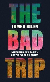 bokomslag The Bad Trip: Dark Omens, New Worlds and the End of the Sixties