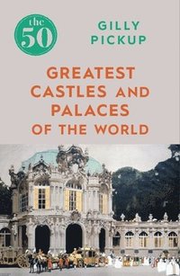 bokomslag The 50 Greatest Castles and Palaces of the World