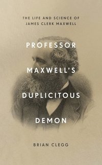 bokomslag Professor Maxwell's Duplicitous Demon: The Life and Science of James Clerk Maxwell