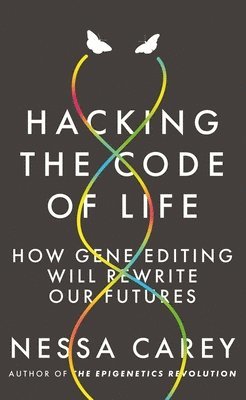 Nessa Carey - Hacking the Code of Life: How Gene Editing Will Rewrite Our Futures, Häftad