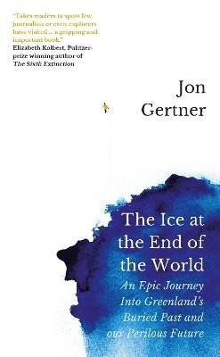 Jon Gertner - Ice at the End of the World, Inbunden