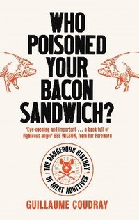 bokomslag Who Poisoned Your Bacon Sandwich?: The Dangerous History of Meat Additives