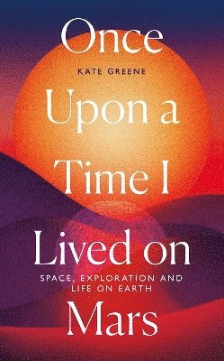 Kate Greene - Once Upon a Time I Lived on Mars, Inbunden