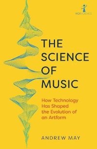 bokomslag The Science of Music: How Technology has Shaped the Evolution of an Artform