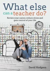 bokomslag What else can a teacher do? Review your career, reduce stress and gain control of your life