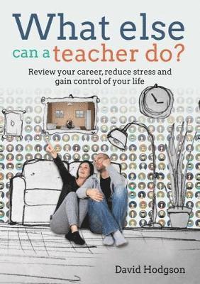 What else can a teacher do? Review your career, reduce stress and gain control of your life 1