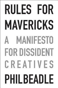 bokomslag Rules for mavericks - a manifesto for dissident creatives