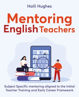Haili Hughes - Mentoring English Teachers: Subject Specific Mentoring Aligned to the Initial Teacher Training and Early Career Framework, Häftad