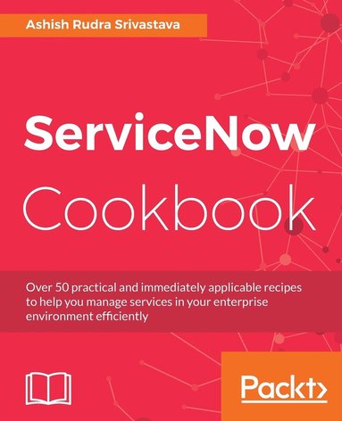 bokomslag ServiceNow Cookbook: Acquire key capabilities for the ServiceNow platform