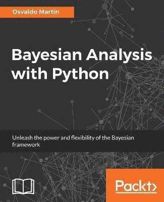 Osvaldo Martin - Bayesian Analysis with Python: Unleash the power and flexibility of the Bayesian framework, Häftad