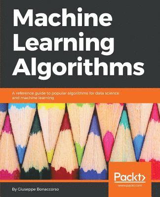 bokomslag Machine Learning Algorithms: A reference guide to popular algorithms for data science and machine learning