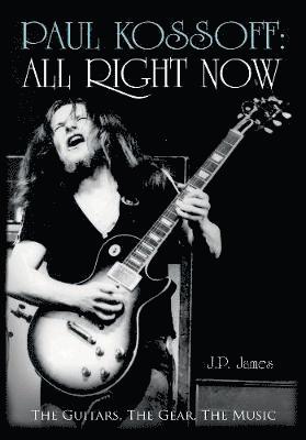 J.P. James, J. P. James - Paul Kossoff: All Right Now, Inbunden