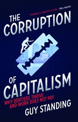 Guy Standing - CORRUPTION OF CAPITALISM, Inbunden